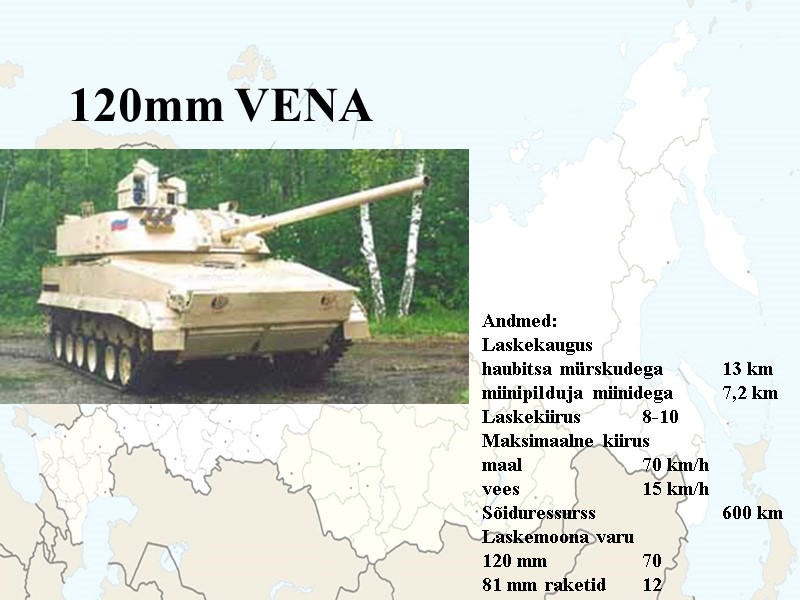 120mm VENA  Andmed: Laskekaugus  haubitsa mürskudega  13 km miinipilduja miinidega 7,2